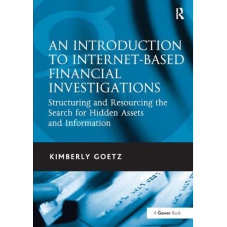 An Introduction to Internet-Based Financial Investigations: Structuring and Resourcing the Search for Hidden Assets and Information