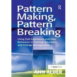 Pattern Making, Pattern Breaking: Using Past Experience and New Behaviour in Training, Education and Change Management