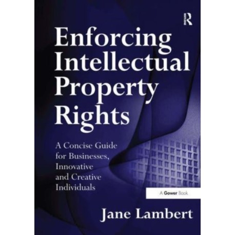 Enforcing Intellectual Property Rights: A Concise Guide for Businesses, Innovative and Creative Individuals