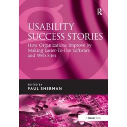 Usability Success Stories: How Organizations Improve By Making Easier-To-Use Software and Web Sites