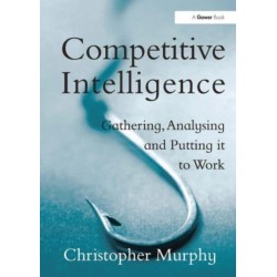 Competitive Intelligence: Gathering, Analysing and Putting it to Work