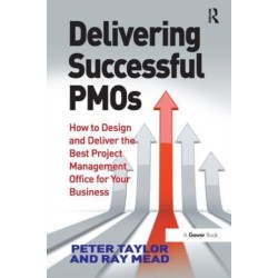 Delivering Successful PMOs: How to Design and Deliver the Best Project Management Office for your Business