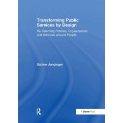 Transforming Public Services by Design: Re-Orienting Policies, Organizations and Services around People