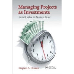 Managing Projects as Investments: Earned Value to Business Value