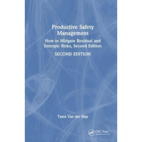 Productive Safety Management: How to Mitigate Residual and Entropic Risks, Second Edition