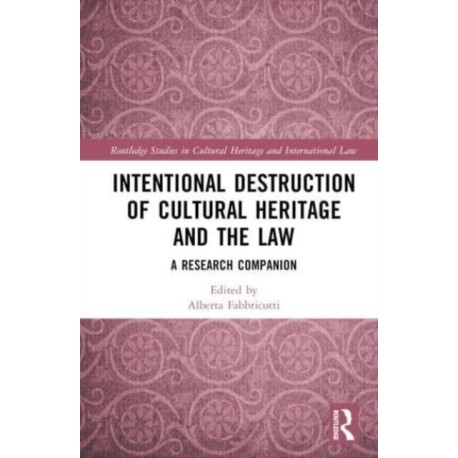 Intentional Destruction of Cultural Heritage and the Law: A Research Companion