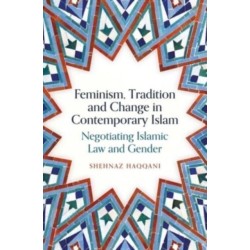Feminism, Tradition and Change in Contemporary Islam: Negotiating Islamic Law and Gender