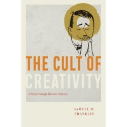 The Cult of Creativity: A Surprisingly Recent History