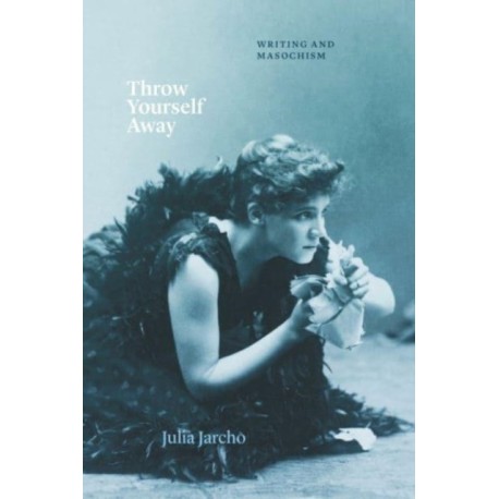 Throw Yourself Away: Writing and Masochism