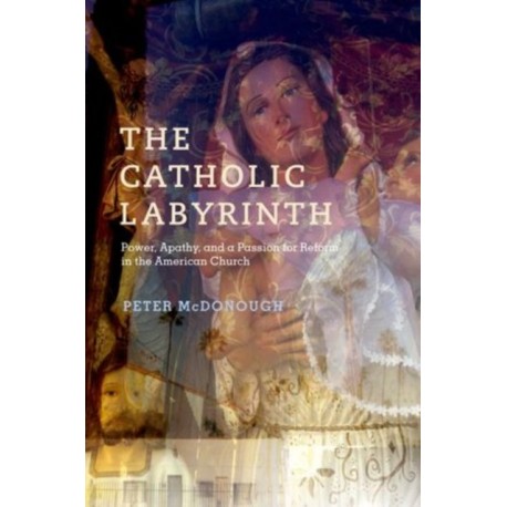 The Catholic Labyrinth: Power, Apathy, and a Passion for Reform in the American Church