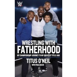 Wrestling with Fatherhood: My Championship Journey to My Greatest Title: Dad