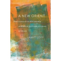 A New Orient: From German Scholarship to Middle Eastern Studies in Israel