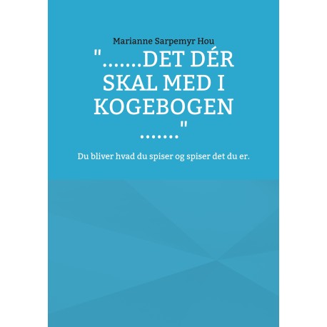 ".......det dér skal med i kogebogen .......": Du bliver hvad du spiser og spiser det du er.