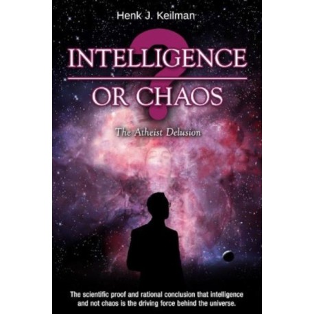 Intelligence or Chaos: The Atheist Delusion