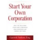 Start Your Own Corporation: Why the Rich Own Their Own Companies and Everyone Else Works for Them