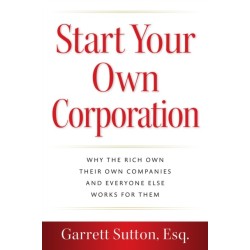 Start Your Own Corporation: Why the Rich Own Their Own Companies and Everyone Else Works for Them