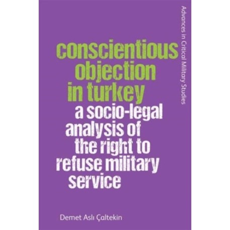 Conscientious Objection in Turkey: A Socio-legal Analysis of the Right to Refuse Military Service