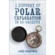 A History of Polar Exploration in 50 Objects: From Cook’s Circumnavigations to the Aviation Age