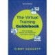The Virtual Training Guidebook: How to Design, Deliver, and Implement Live Online Learning