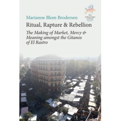 Ritual, Rapture and Rebellion: The Making of Market, Mercy and Meaning Amongst the Gitanos of El Rastro