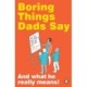 Boring Things Dad Says: And What He Really Means!