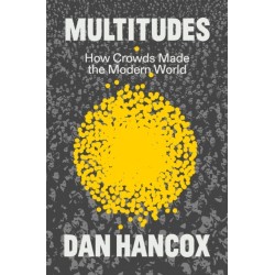 Multitudes: How Crowds Made the Modern World