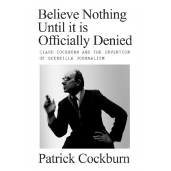 Believe Nothing until It Is Officially Denied: Claud Cockburn and the Invention of Guerrilla Journalism