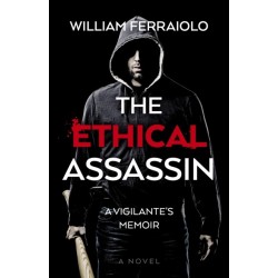 Ethical Assassin, The: A Vigilante's Memoir - A Novel