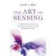 Art of Sensing, The: A Guide for Staying True to Your Soul?s Journey through Challenging Times