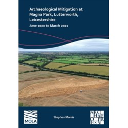 Archaeological Mitigation at Magna Park, Lutterworth, Leicestershire: June 2020 to March 2021