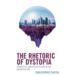 The Rhetoric of Dystopia: Prophecies and Provocations in the Anthropocene