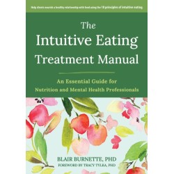 The Intuitive Eating Treatment Manual: An Essential Guide for Nutrition and Mental Health Professionals