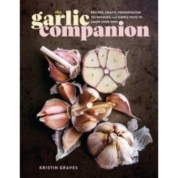 The Garlic Companion: Recipes, Crafts, Preservation Techniques, and Simple Ways to Grow Your Own