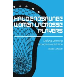 Haudenosaunee Women Lacrosse Players: Making Meaning through Rematriation