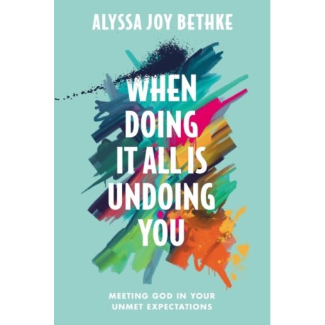 When Doing It All Is Undoing You: Meeting God in Your Unmet Expectations