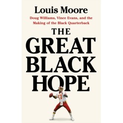 The Great Black Hope: Doug Williams, Vince Evans, and the Making of the Black Quarterback