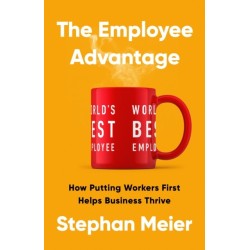 The Employee Advantage: How Putting Workers First Helps Business Thrive