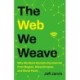 The Web We Weave: Why We Must Reclaim the Internet from Moguls, Misanthropes, and Moral Panic