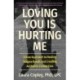 Loving You Is Hurting Me: A New Approach to Healing Trauma Bonds and Creating Authentic Connection