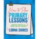 How to Plan Primary Lessons: Essential Practice and Theory for New Teachers