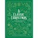 A Classic Christmas: A Giftable Collection of Classic Christmas Stories and Seasonal Poetry