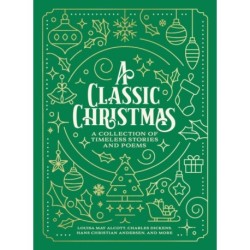 A Classic Christmas: A Giftable Collection of Classic Christmas Stories and Seasonal Poetry