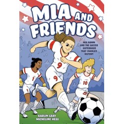 Mia and Friends: Mia Hamm and the Soccer Sisterhood that Changed History