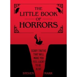 The Little Book of Horrors: Scary Truths That Will Make You Feel Lucky to Be Alive