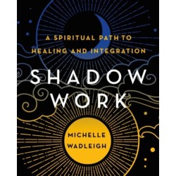 Shadow Work: A Spiritual Path to Healing and Integration