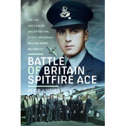 Battle of Britain Spitfire Ace: The Life and Loss of One of The Few, Flight Lieutenant William Henry Nelson DFC