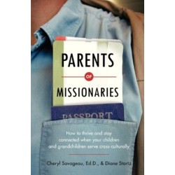 Parents of Missionaries – How to Thrive and Stay Connected When Your Children and Grandchildren Serve Cross–Culturally
