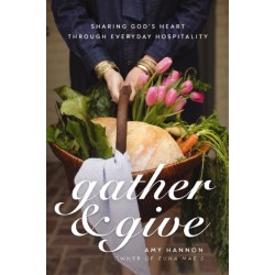 Gather and Give: Sharing God's Heart Through Everyday Hospitality