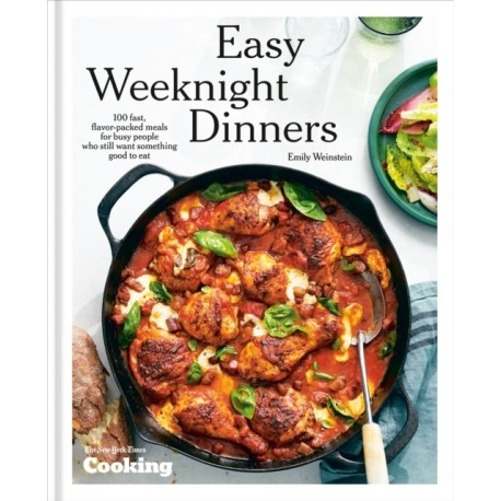 Easy Weeknight Dinners: 100 Fast, Flavor-Packed Meals for Busy People Who Still Want Something Good to Eat