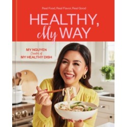 Healthy, My Way: Real Food, Real Flavor, Real Good: A Cookbook